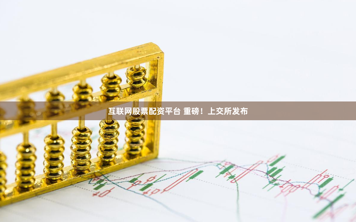 互联网股票配资平台 重磅！上交所发布