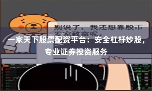 一家天下股票配资平台：安全杠杆炒股，专业证券投资服务