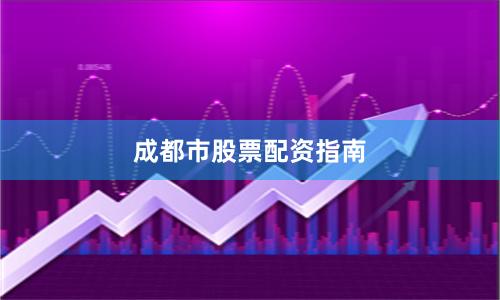 成都市股票配资指南
