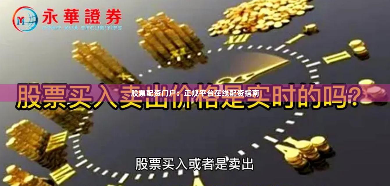 股票配资门户：正规平台在线配资指南
