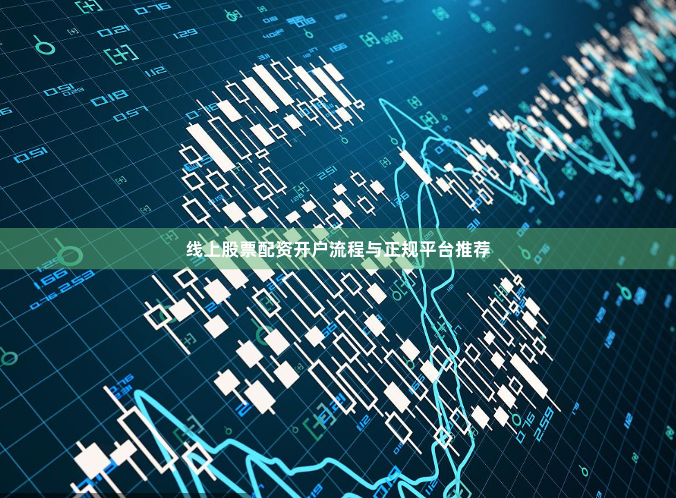线上股票配资开户流程与正规平台推荐