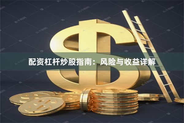 配资杠杆炒股指南：风险与收益详解