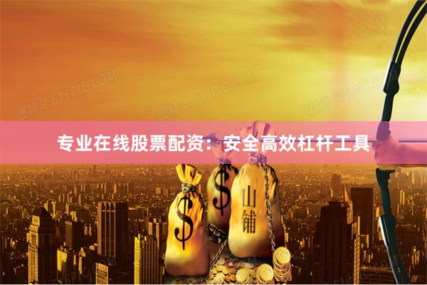 专业在线股票配资：安全高效杠杆工具