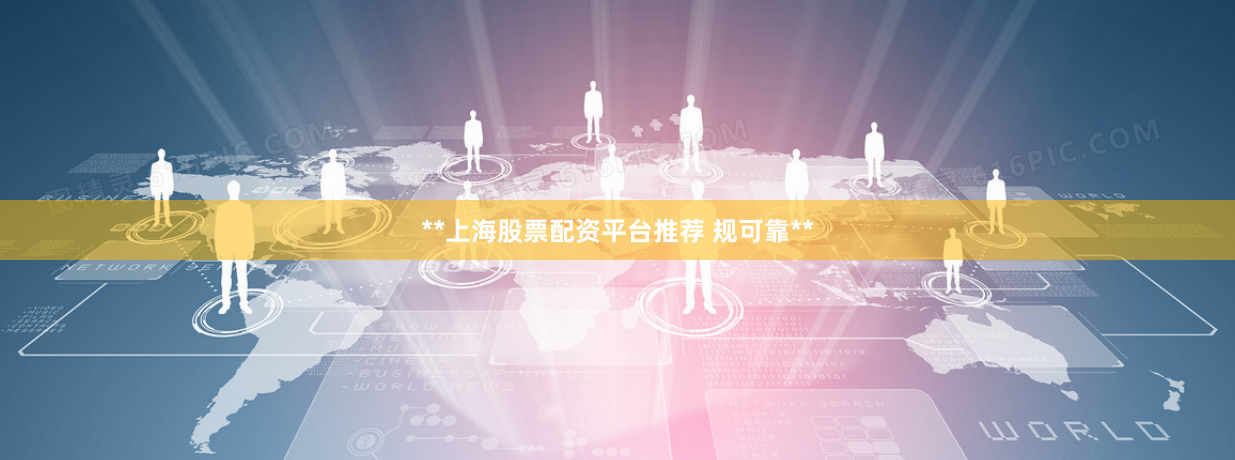 **上海股票配资平台推荐 规可靠**