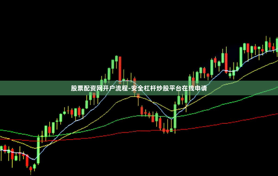 股票配资网开户流程-安全杠杆炒股平台在线申请