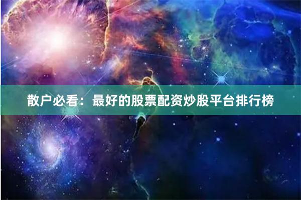 散户必看：最好的股票配资炒股平台排行榜
